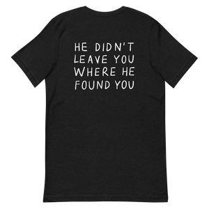 He Didn't Leave You Where He Found You Short Sleeve T-Shirt
